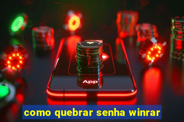 como quebrar senha winrar